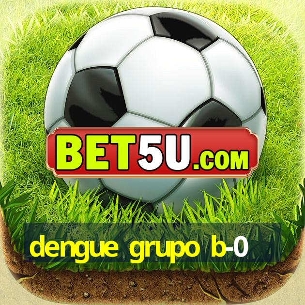 dengue grupo b